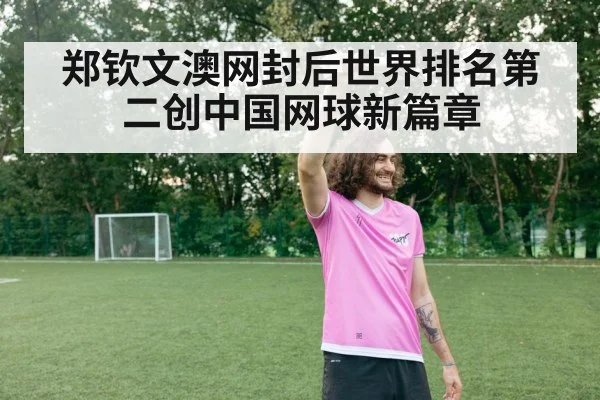 郑钦文澳网封后世界排名第二创中国网球新篇章